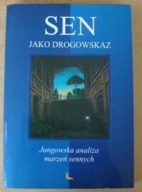 Miniatura okładki  Sen jako drogowskaz. Jungowska analiza marzeń sennych.