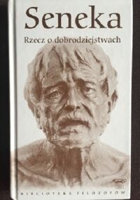 Miniatura okładki Seneka /przeł. Górnicki Łukasz/ Rzecz o dobrodziejstwach. /Biblioteka Filozofów tom 96./