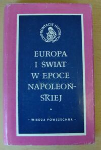 Miniatura okładki Senkowska-Gluck Monika /red./ Europa i świat w epoce napoleońskiej. /Konfrontacje Historyczne/