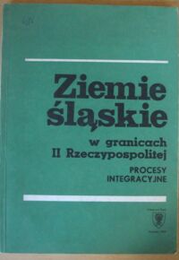 Miniatura okładki Serafin Franciszek /red./ Ziemie śląskie w granicach II Rzeczypospolitej. Procesy integracyjne.