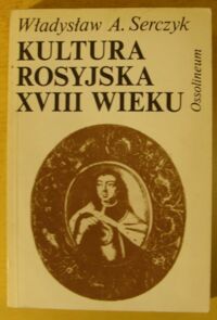 Miniatura okładki Serczyk Władysław A. Kultura rosyjska XVIII wieku.