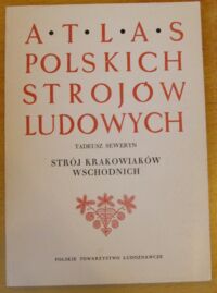 Miniatura okładki Seweryn Tadeusz Strój krakowiaków wschodnich. Atlas Polskich Strojów Ludowych. Część V. Małopolska. Zeszyt 9.