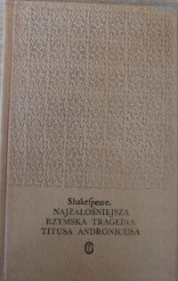 Miniatura okładki Shakespeare William /tłum. M.Słomczyński/ Najżałośniejsza rzymska tragedia Titusa Andronicusa. /Dzieła/