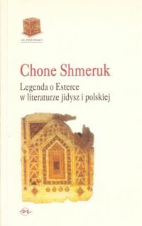 Miniatura okładki Shmeruk Chone Legenda o Esterce w literaturze Jidisz i polskiej. Studium z dziedziny wzajemnych stosunków dwóch kultur i tradycji. /My, Żydzi Polscy/