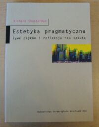 Miniatura okładki Shusterman Richard Estetyka pragmatyczna. Żywe piękno i refleksja nad sztuką.