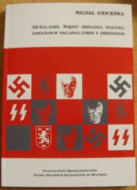 Miniatura okładki Siekierka Michał SS-Galizien. Między ideologią nazizmu, ukraińskim nacjonalizmem a zbrodniami.