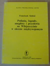 Miniatura okładki Sielicki Franciszek Podania, legendy, anegdoty i przysłowia na Wilejszczyźnie w okresie międzywojennym. /AUWr. Slavica Wrtislaviensia. Tom LXXVIII/