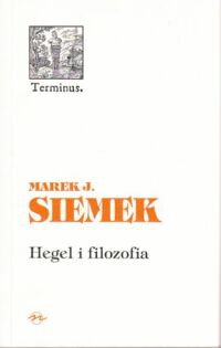 Miniatura okładki Siemek Marek J. Hegel i filozofia. /Terminus 15/