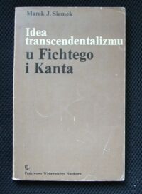 Miniatura okładki Siemek Marek J. Idea transcendentalizmu u Fichtego i Kanta. Studium z dziejów filozoficznej problematyki wiedzy.