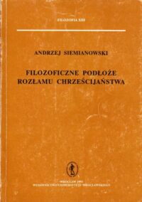 Miniatura okładki Siemianowski Andrzej Filozoficzne podłoże rozłamu chrześcijaństwa. /Filozofia XIII/