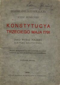 Miniatura okładki Siemieński Józef Konstytucja Trzeciego Maja 1791 jako wyraz polskiej kultury politycznej. Odczyt wygłoszony na uroczystym obchodzie rocznicy 3-maja w Uniwersytecie Warszawskim.