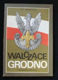 Miniatura okładki Siemiński Jan Walczące Grodno. Wspomnienia harcerza.