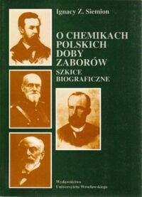 Miniatura okładki Siemion Ignacy Z. O chemikach polskich doby zaborów. Szkice biograficzne.