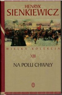 Miniatura okładki Sienkiewicz Henryk Na polu chwały. /Wielka Kolekcja XIII/