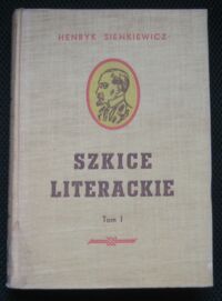 Miniatura okładki Sienkiewicz Henryk Szkice literackie. Tom I. /Dzieła. Tom XLV. Wydanie zbiorowe pod red. J. Krzyżanowskiego/