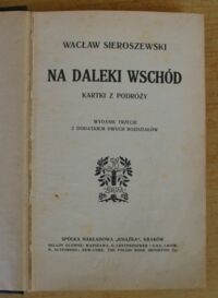 Miniatura okładki Sieroszewski Wacław  Na daleki Wschód. Kartki z podróży. Wydanie trzecie z dodatkiem dwuch rozdziałów.