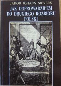 Miniatura okładki Sievers Jakob Johann Jak doprowadziłem do drugiego rozbioru Polski.