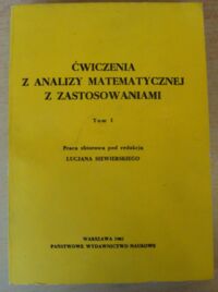 Miniatura okładki Siewierski Lucjan /red./ Ćwiczenia z analizy matematycznej z zastosowaniami. Tom I.