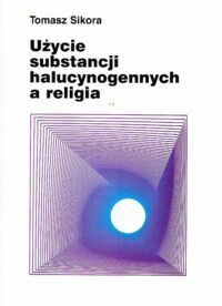 Miniatura okładki Sikora Tomasz Użycie substancji halucynogennych a religia. Perspektywy badawcze na przykładzie zagadnień rytuału i symbolizacji.