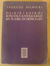 Miniatura okładki Silnicki Tadeusz Dzieje i ustrój Kościoła Katolickiego na Śląsku do końca w. XIV.