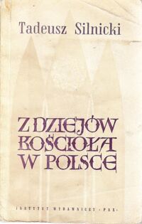 Miniatura okładki Silnicki Tadeusz Z dziejów kościoła w Polsce. Studia i szkice historyczne.