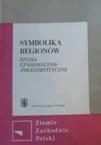 Miniatura okładki Simonides Dorota /red./ Symbolika regionów. Studia etnologiczno-folklorystyczne. /Ziemie Zachodnie Polski/