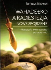 Miniatura okładki Sitkowski Tomasz  Wahadełko a radiestezja. Nowe spojrzenie. Praktyczne wykorzystanie wahadlarstwa.