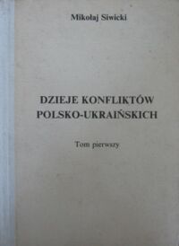 Miniatura okładki Siwicki Mikołaj Dzieje konfliktów polsko-ukraińskich. Tom I-II.