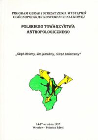 Miniatura okładki  Skąd idziemy, kim jesteśmy, dokąd zmierzamy. Ogólnopolska Konferencja Naukowa Polskiego Towarzystwa Antropologicznego