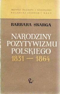 Miniatura okładki Skarga Barbara Narodziny pozytywizmu polskiego 1831-1864.