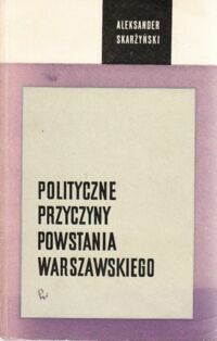 Miniatura okładki Skarżyński Aleksander Polityczne przyczyny Powstania  Warszawskiego.