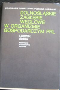 Miniatura okładki Skiba Ludwik Dolnośląskie Zagłębie Węglowe w organizmie gospodarczym PRL. /Roczniki Dolnośląskie. Tom VI/