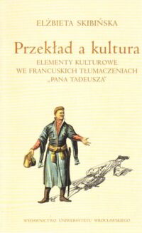 Miniatura okładki Skibińska Elżbieta Przekład a kultura. Elementy kulturowe we francuskich tłumaczeniach "Pana Tadeusza".