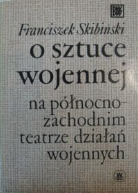 Miniatura okładki Skibiński Franciszek O sztuce wojennej na północno-zachodnim teatrze działań wojennych 1944 - 1945. /Biblioteka Wiedzy Wojskowej/.