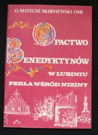 Miniatura okładki Skibniewski Mateusz O. OSB Opactwo Benedyktynów w Lubiniu. Perła wśród nizin.