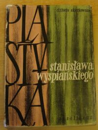 Zdjęcie nr 1 okładki Skierkowska Elżbieta Plastyka Stanisława Wyspiańskiego na tle ówczesnych kierunków artystycznych.