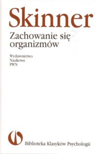 Miniatura okładki Skinner Burrhus Frederic Zachowanie się organizmów. /Biblioteka Klasyków Psychologii/.