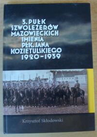 Miniatura okładki Skłodowski Krzysztof 3. Pułk Szwoleżerów Mazowieckich im. płk. Jana Kozietulskiego 1920-1939.