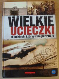 Miniatura okładki Skoczylas Jerzy, Lada Wojciech Wielkie ucieczki. O ludziach, którzy zbiegli z PRL-u.