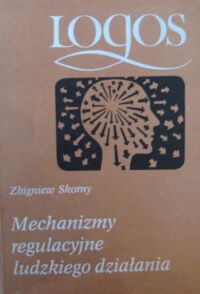 Miniatura okładki Skorny Zbigniew Mechanizmy regulacyjne ludzkiego działania.  /Logos/