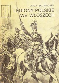 Miniatura okładki Skowronek Jerzy Legiony Polskie we Włoszech.  /Biblioteczka Historyczna/