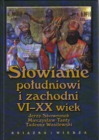 Miniatura okładki Skowronek J.,Tanty M.,wasilewski T. Słowianie południowi i zachodni VI-XX wiek.