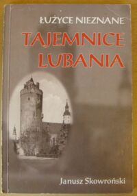 Miniatura okładki Skowroński Janusz Łużyce nieznane. Tajemnice Lubania.