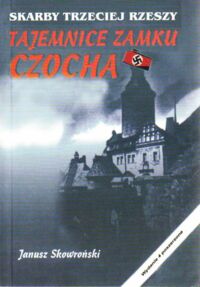 Miniatura okładki Skowroński Janusz Skarby III Rzeszy. Tajemnice zamku Czocha. /Tajemnice II wojny światowej/
