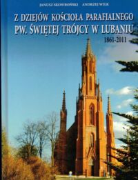 Zdjęcie nr 1 okładki Skowroński Janusz, Wilk Andrzej Z dziejów kościoła parafialnego pw. Świętej Trójcy w Lubaniu.