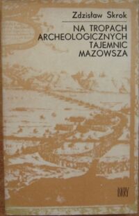 Miniatura okładki Skrok Zdzisław Na tropach archeologicznych tajemnic Mazowsza.