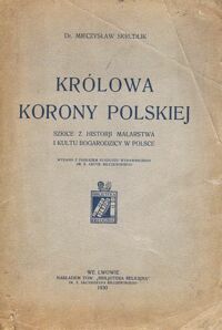 Miniatura okładki Skrudlik Mieczysław Królowa Korony Polskiej. Szkice z historji malarstwa i kultu Bogarodzicy w Polsce.