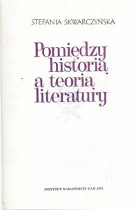 Miniatura okładki Skwarczyńska Stefania Pomiędzy historią a teorią literatury.