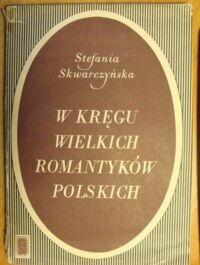 Miniatura okładki Skwarczyńska Stefania W kręgu wielkich romantyków polskich.