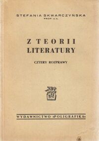 Miniatura okładki Skwarczyńska Stefania Z teorii literatury. Cztery rozprawy. /Monografie Literackie Poligrafiki. Seria B/